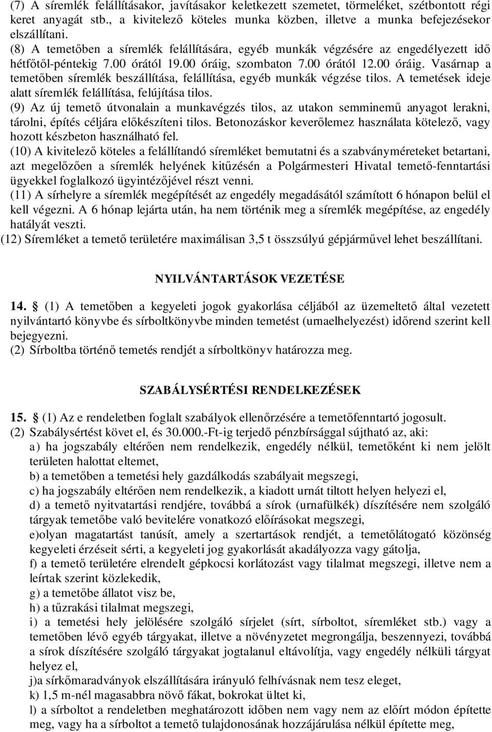szombaton 7.00 órától 12.00 óráig. Vasárnap a temetőben síremlék beszállítása, felállítása, egyéb munkák végzése tilos. A temetések ideje alatt síremlék felállítása, felújítása tilos.