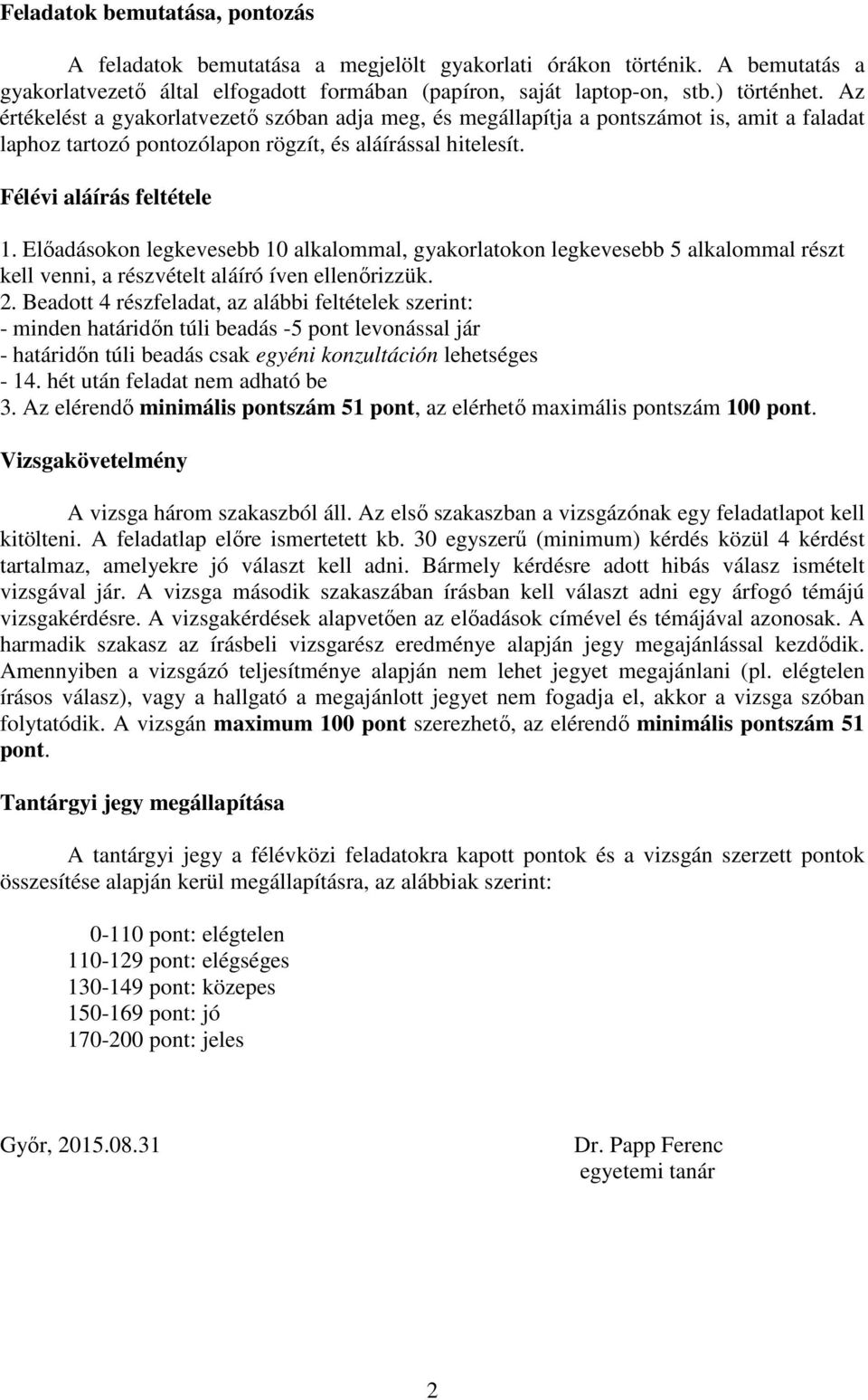 Előadásokon legkevesebb 10 alkalommal, gyakorlatokon legkevesebb 5 alkalommal részt kell venni, a részvételt aláíró íven ellenőrizzük. 2.