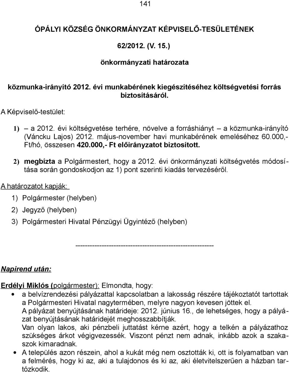 000,- Ft előirányzatot biztosított. 2) megbízta a Polgármestert, hogy a 2012. évi önkormányzati költségvetés módosítása során gondoskodjon az 1) pont szerinti kiadás tervezéséről.