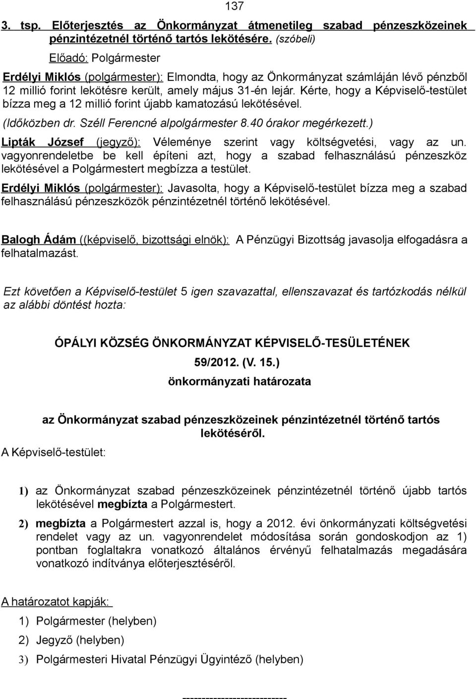 Kérte, hogy a Képviselő-testület bízza meg a 12 millió forint újabb kamatozású lekötésével. (Időközben dr. Széll Ferencné alpolgármester 8.40 órakor megérkezett.