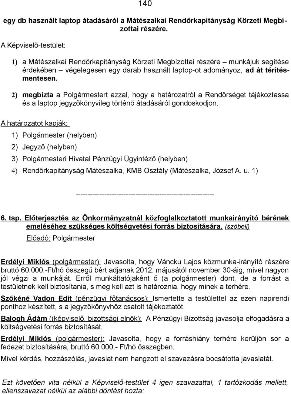 2) megbízta a Polgármestert azzal, hogy a határozatról a Rendőrséget tájékoztassa és a laptop jegyzőkönyvileg történő átadásáról gondoskodjon.