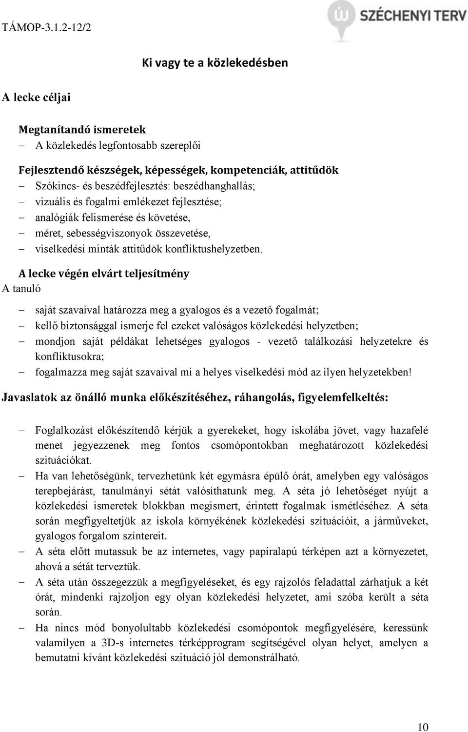 A lecke végén elvárt teljesítmény A tanuló saját szavaival határozza meg a gyalogos és a vezető fogalmát; kellő biztonsággal ismerje fel ezeket valóságos közlekedési helyzetben; mondjon saját