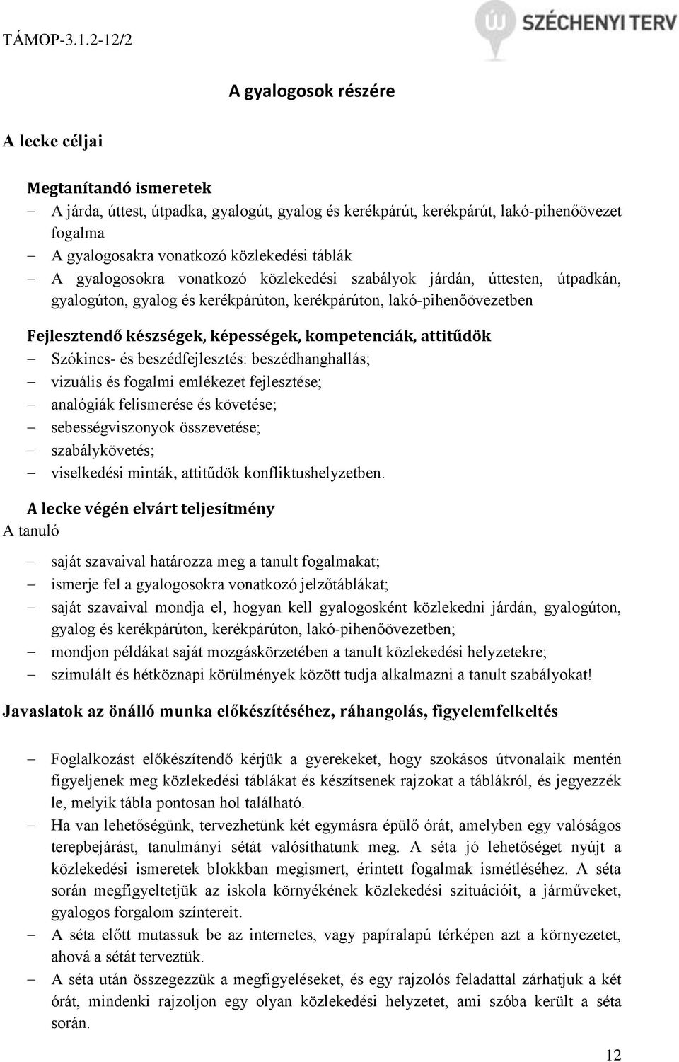 attitűdök Szókincs- és beszédfejlesztés: beszédhanghallás; vizuális és fogalmi emlékezet fejlesztése; analógiák felismerése és követése; sebességviszonyok összevetése; szabálykövetés; viselkedési