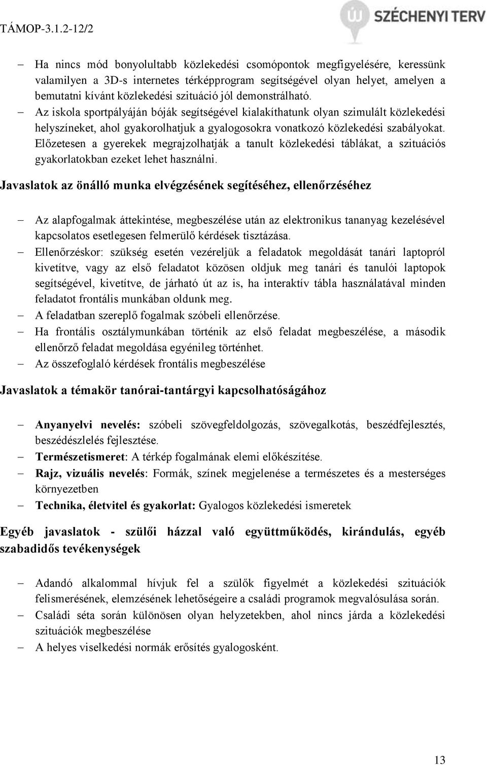 Előzetesen a gyerekek megrajzolhatják a tanult közlekedési táblákat, a szituációs gyakorlatokban ezeket lehet használni.