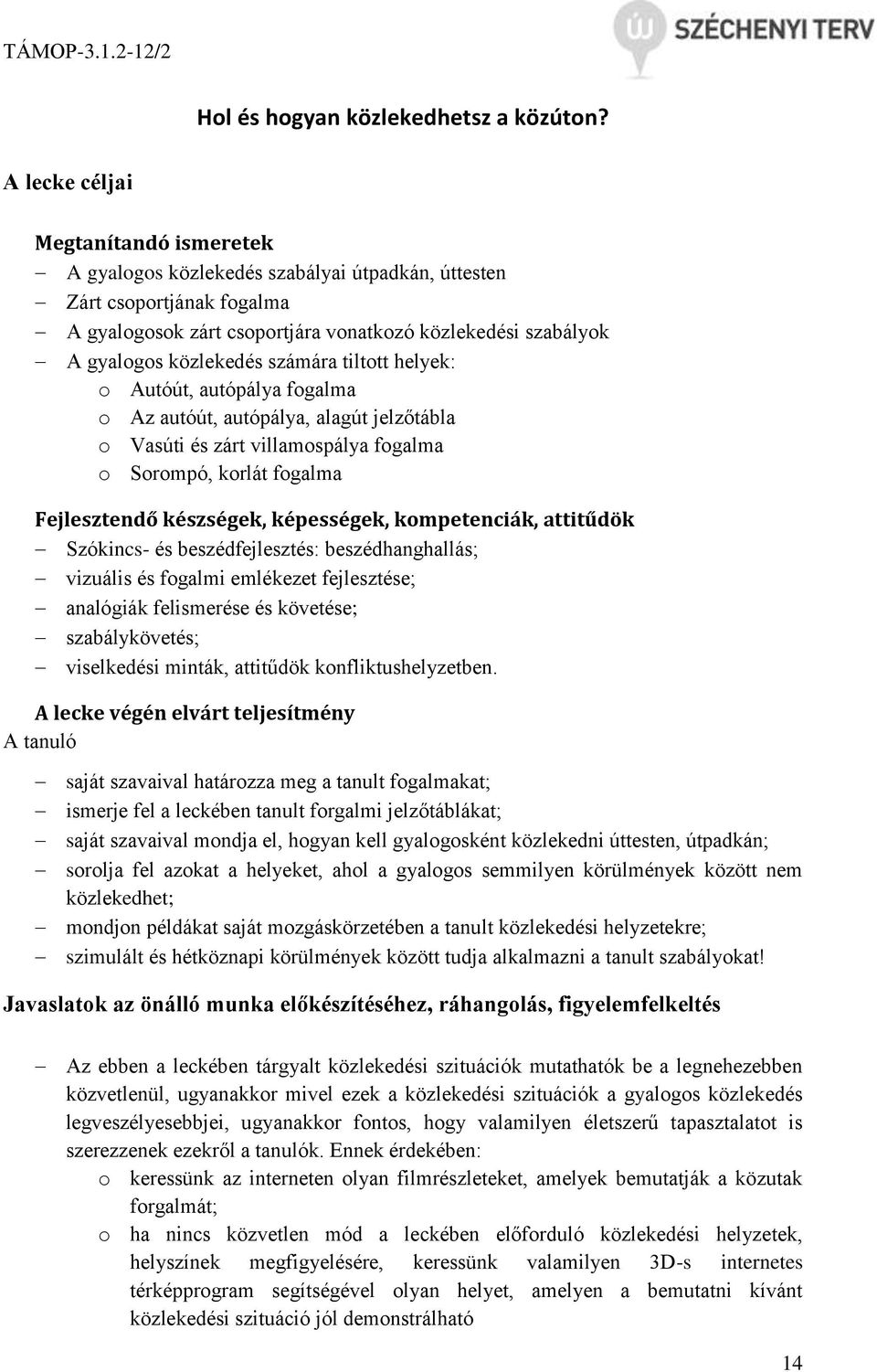 számára tiltott helyek: o Autóút, autópálya fogalma o Az autóút, autópálya, alagút jelzőtábla o Vasúti és zárt villamospálya fogalma o Sorompó, korlát fogalma Fejlesztendő készségek, képességek,