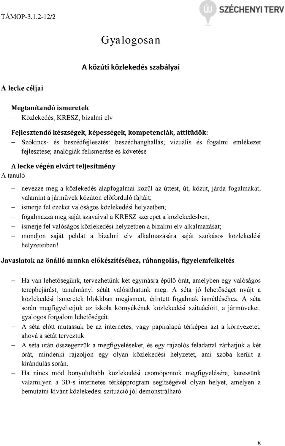 az úttest, út, közút, járda fogalmakat, valamint a járművek közúton előforduló fajtáit; ismerje fel ezeket valóságos közlekedési helyzetben; fogalmazza meg saját szavaival a KRESZ szerepét a