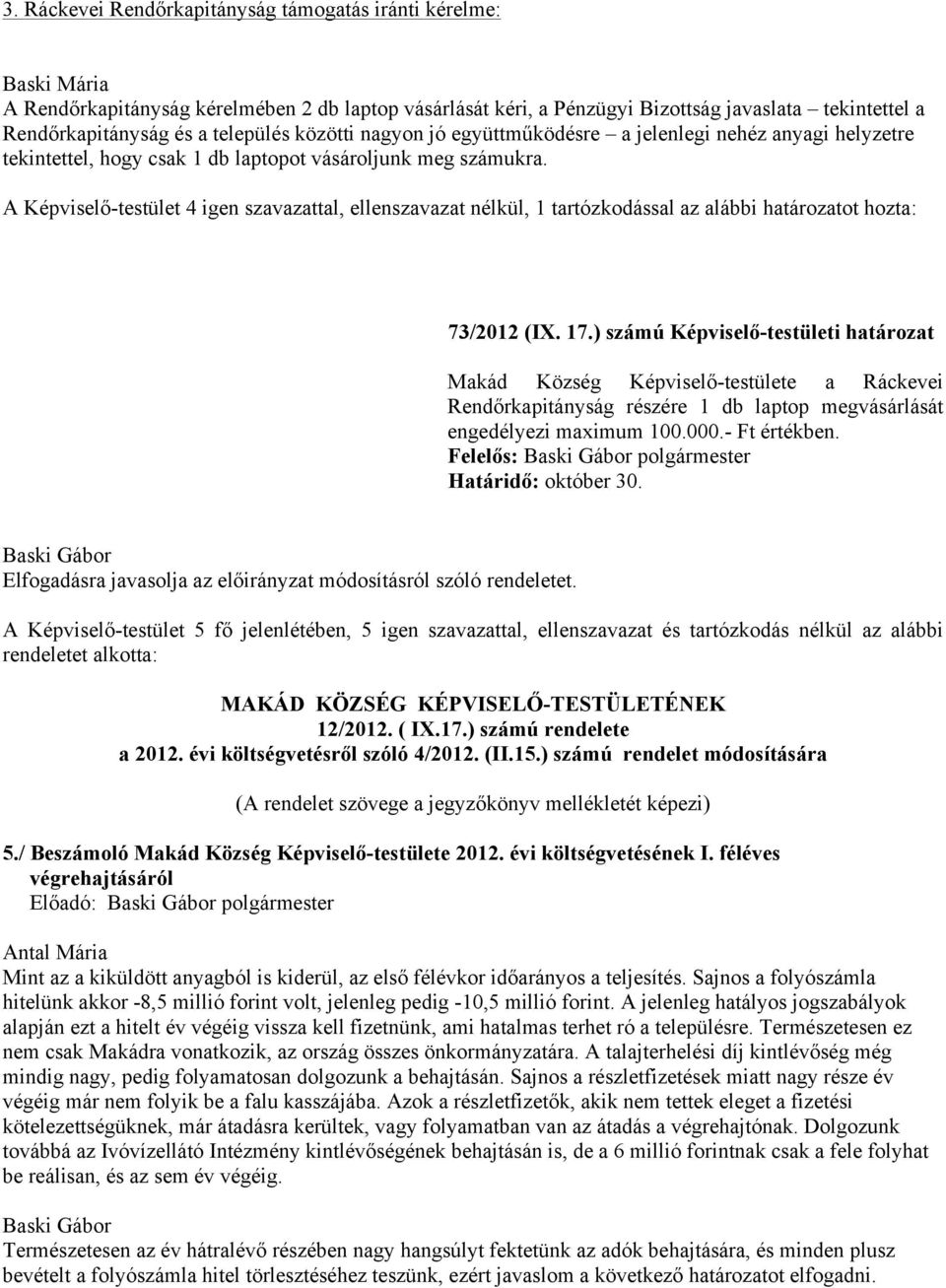 A Képviselő-testület 4 igen szavazattal, ellenszavazat nélkül, 1 tartózkodással az alábbi határozatot hozta: 73/2012 (IX. 17.