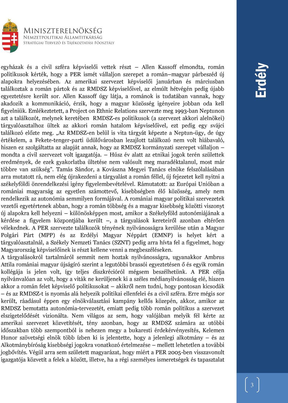 Allen Kassoff úgy látja, a románok is tudatában vannak, hogy akadozik a kommunikáció, érzik, hogy a magyar közösség igényeire jobban oda kell figyelniük.