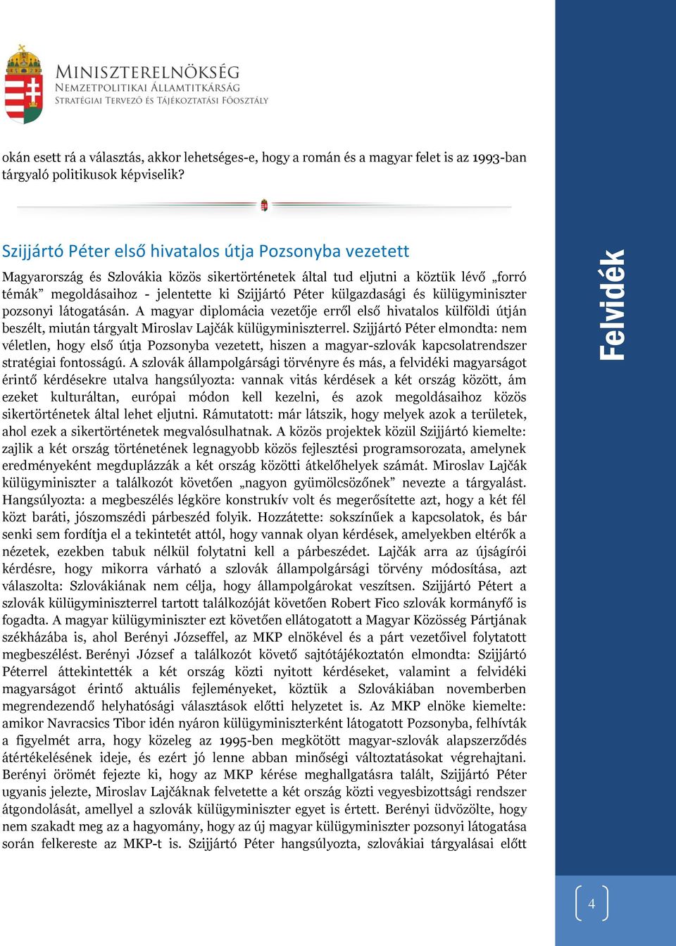 külgazdasági és külügyminiszter pozsonyi látogatásán. A magyar diplomácia vezetője erről első hivatalos külföldi útján beszélt, miután tárgyalt Miroslav Lajčák külügyminiszterrel.