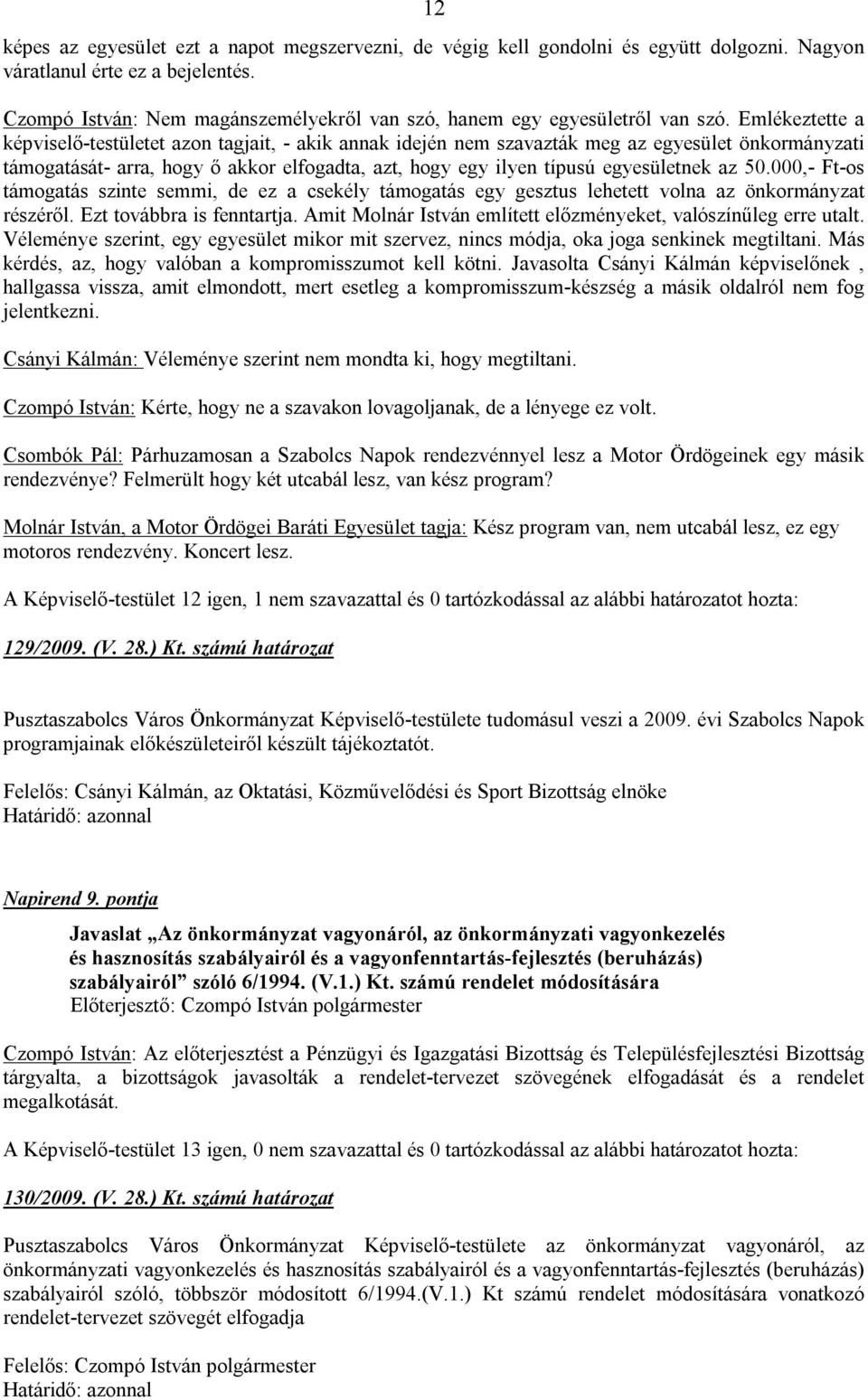 Emlékeztette a képviselő-testületet azon tagjait, - akik annak idején nem szavazták meg az egyesület önkormányzati támogatását- arra, hogy ő akkor elfogadta, azt, hogy egy ilyen típusú egyesületnek