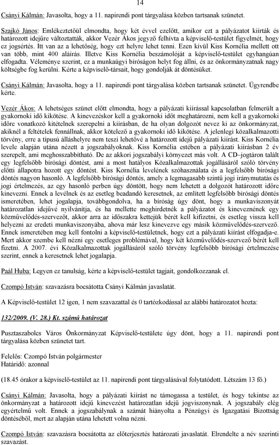 hogy ez jogsértés. Itt van az a lehetőség, hogy ezt helyre lehet tenni. Ezen kívül Kiss Kornélia mellett ott van több, mint 400 aláírás.