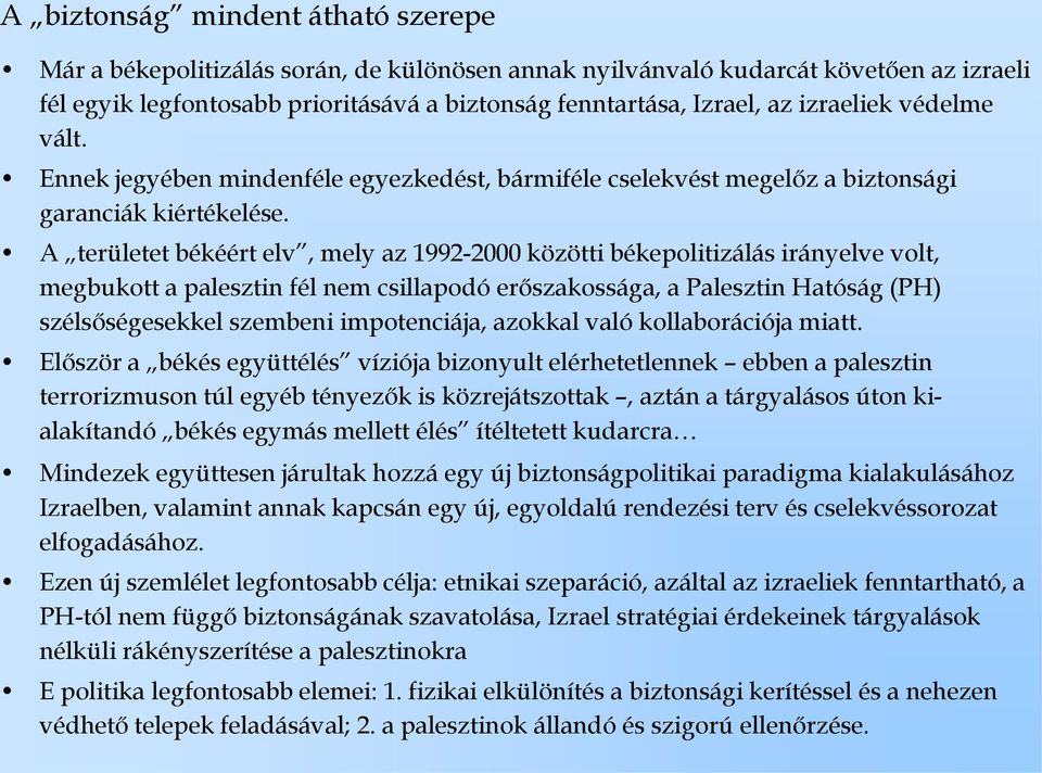 A területet békéért elv, mely az 1992-2000 közötti békepolitizálás irányelve volt, megbukott a palesztin fél nem csillapodó erőszakossága, a Palesztin Hatóság (PH) szélsőségesekkel szembeni