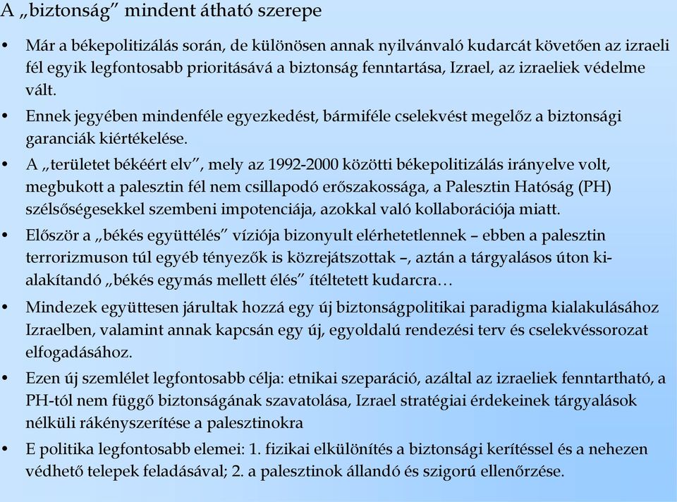 A területet békéért elv, mely az 1992-2000 közötti békepolitizálás irányelve volt, megbukott a palesztin fél nem csillapodó erőszakossága, a Palesztin Hatóság (PH) szélsőségesekkel szembeni