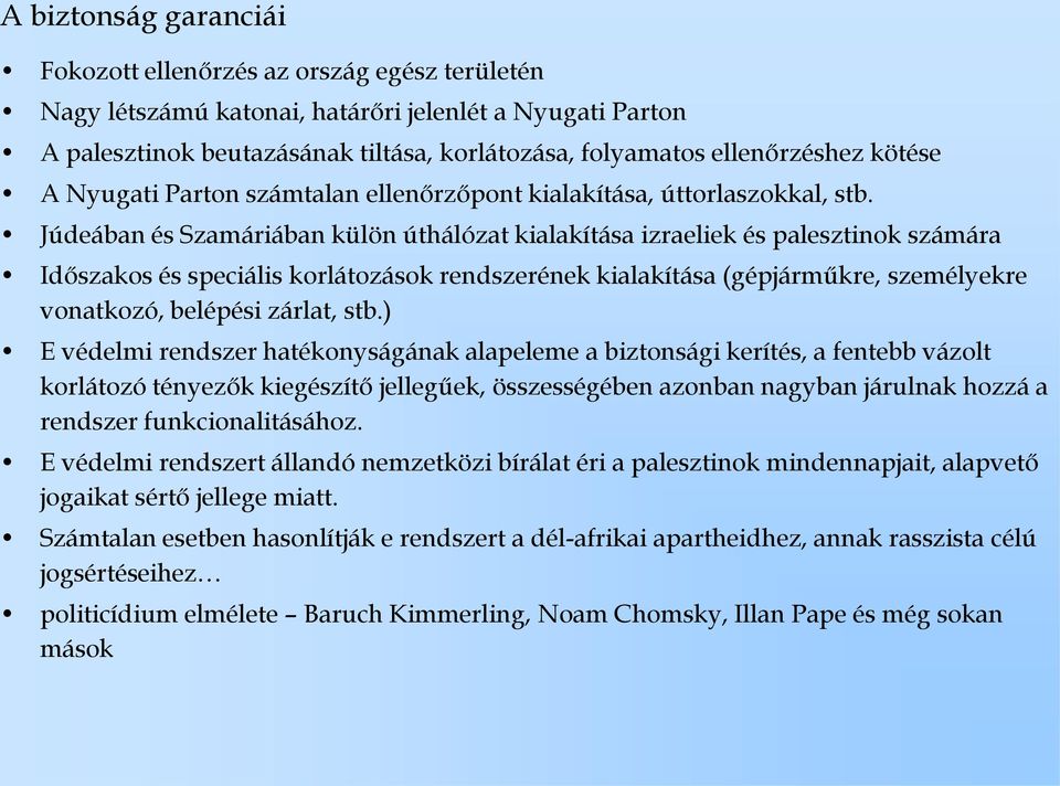 Júdeában és Szamáriában külön úthálózat kialakítása izraeliek és palesztinok számára Időszakos és speciális korlátozások rendszerének kialakítása (gépjárműkre, személyekre vonatkozó, belépési zárlat,