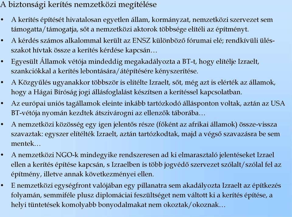 A kérdés számos alkalommal került az ENSZ különböző fórumai elé; rendkívüli ülésszakot hívtak össze a kerítés kérdése kapcsán Egyesült Államok vétója mindeddig megakadályozta a BT-t, hogy elítélje