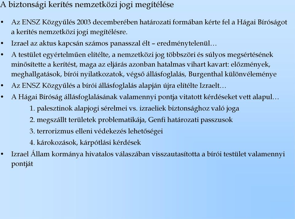 hatalmas vihart kavart: előzmények, meghallgatások, bírói nyilatkozatok, végső állásfoglalás, Burgenthal különvéleménye Az ENSZ Közgyűlés a bírói állásfoglalás alapján újra elítélte Izraelt A Hágai