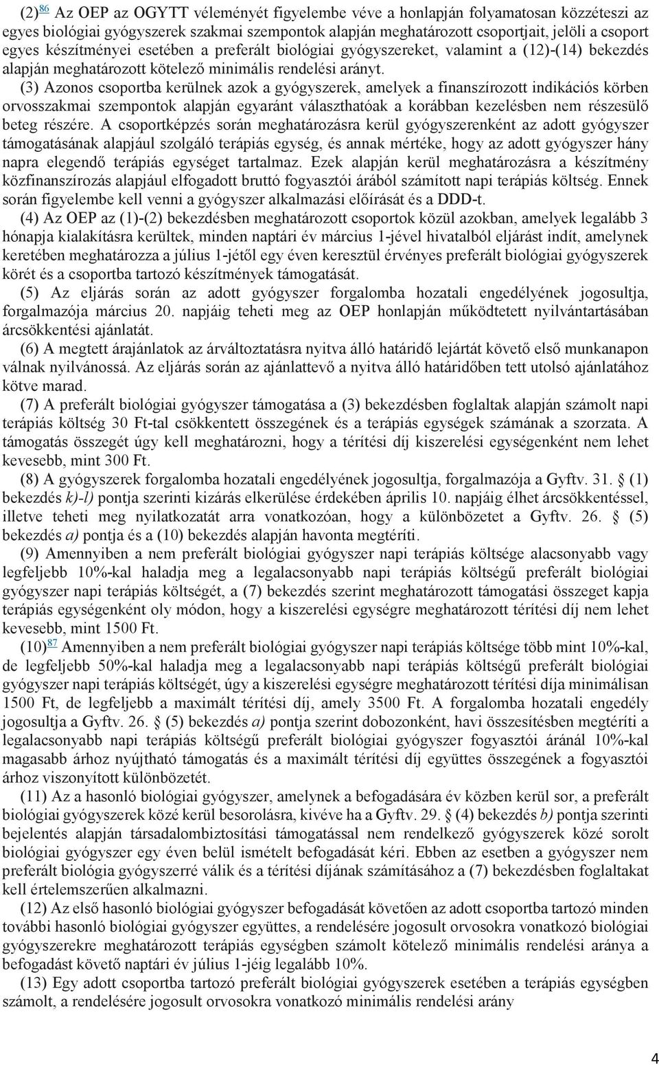 (3) Azonos csoportba kerülnek azok a gyógyszerek, amelyek a finanszírozott indikációs körben orvosszakmai szempontok alapján egyaránt választhatóak a korábban kezelésben nem részesülő beteg részére.