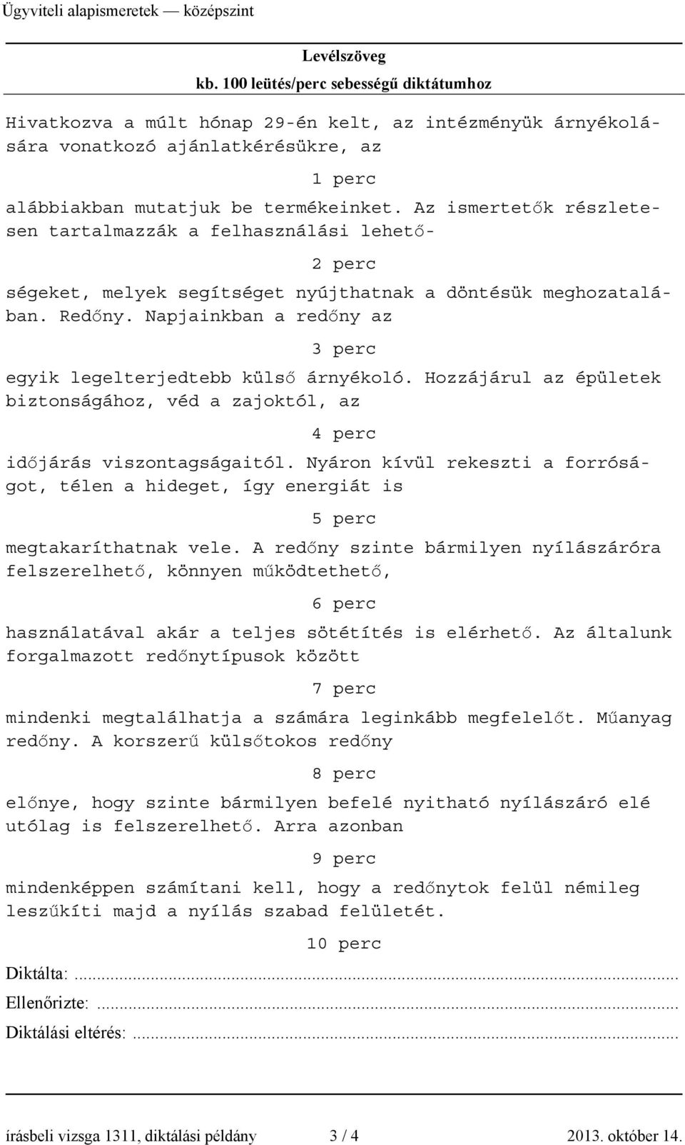 Napjainkban a redőny az 3 perc egyik legelterjedtebb külső árnyékoló. Hozzájárul az épületek biztonságához, véd a zajoktól, az 4 perc időjárás viszontagságaitól.