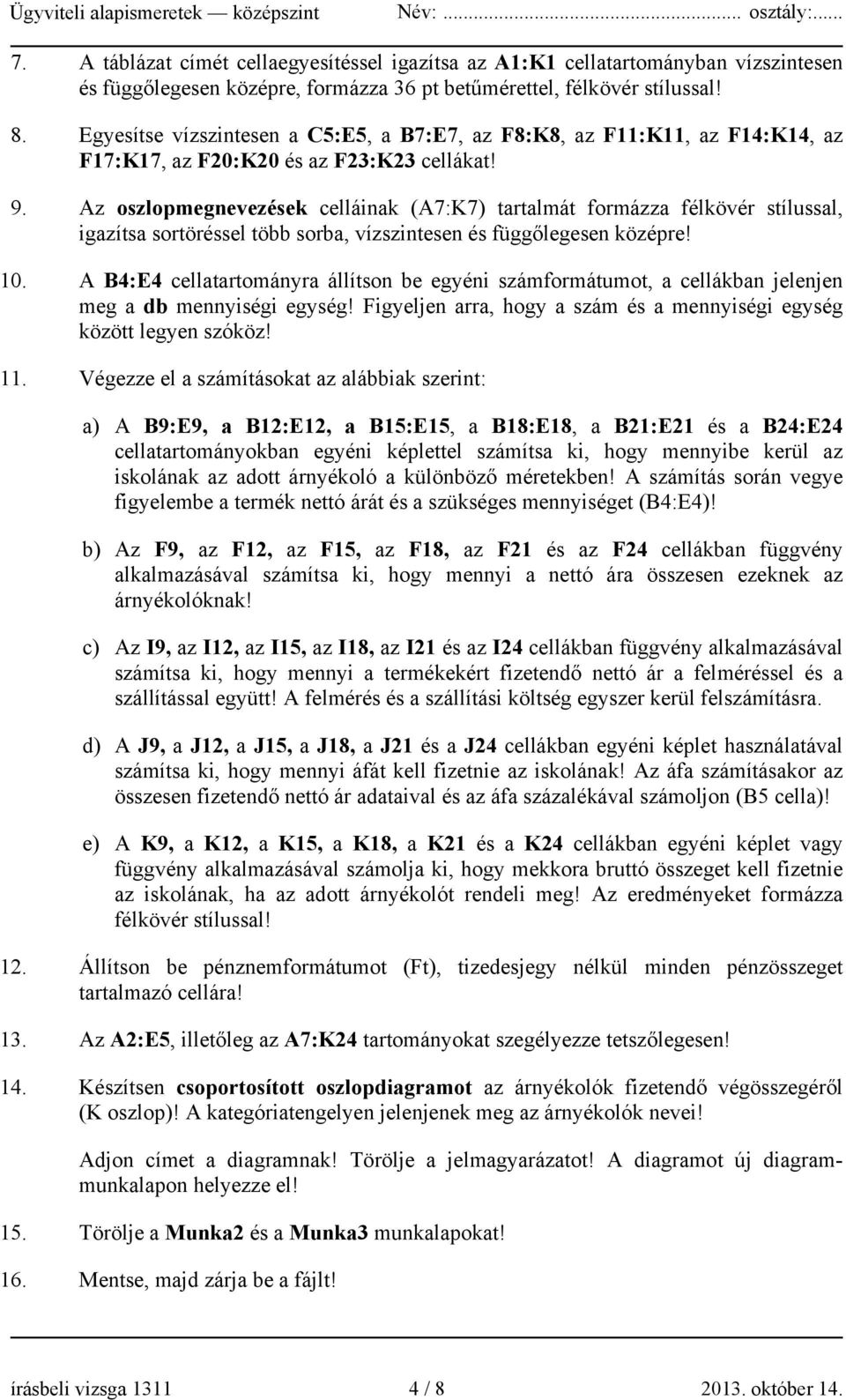 Az oszlopmegnevezések celláinak (A7:K7) tartalmát formázza félkövér stílussal, igazítsa sortöréssel több sorba, vízszintesen és függőlegesen középre! 10.