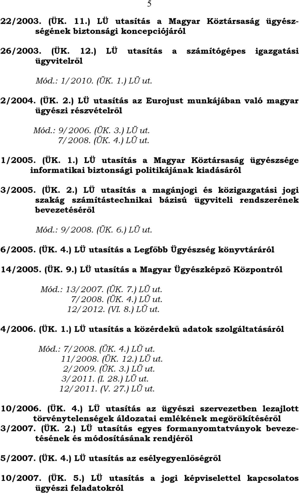 2005. (ÜK. 1.) LÜ utasítás a Magyar Köztársaság ügyészsége informatikai biztonsági politikájának kiadásáról 3/2005. (ÜK. 2.