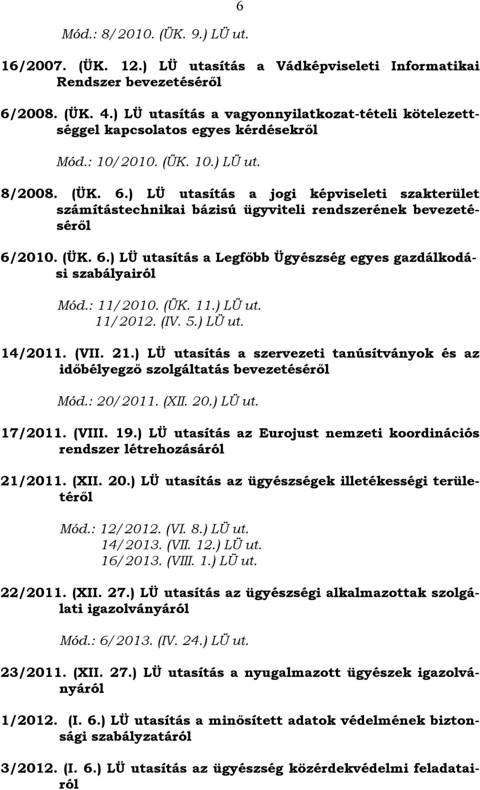 ) LÜ utasítás a jogi képviseleti szakterület számítástechnikai bázisú ügyviteli rendszerének bevezetéséről 6/2010. (ÜK. 6.) LÜ utasítás a Legfőbb Ügyészség egyes gazdálkodási szabályairól Mód.