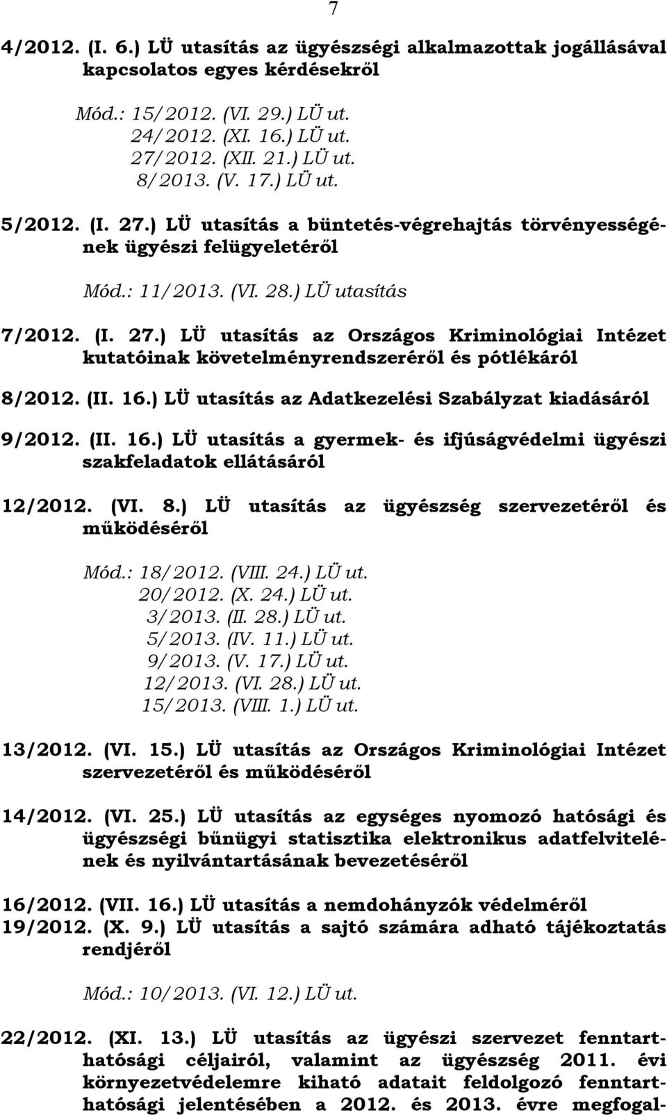 (II. 16.) LÜ utasítás az Adatkezelési Szabályzat kiadásáról 9/2012. (II. 16.) LÜ utasítás a gyermek- és ifjúságvédelmi ügyészi szakfeladatok ellátásáról 12/2012. (VI. 8.