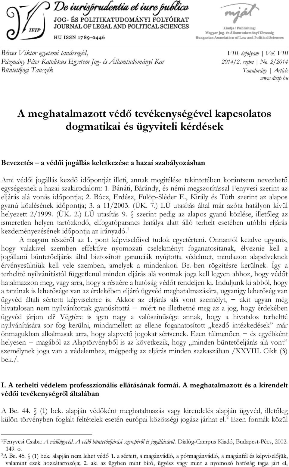 megítélése tekintetében korántsem nevezhető egységesnek a hazai szakirodalom: 1. Bánáti, Bárándy, és némi megszorítással Fenyvesi szerint az eljárás alá vonás időpontja; 2.