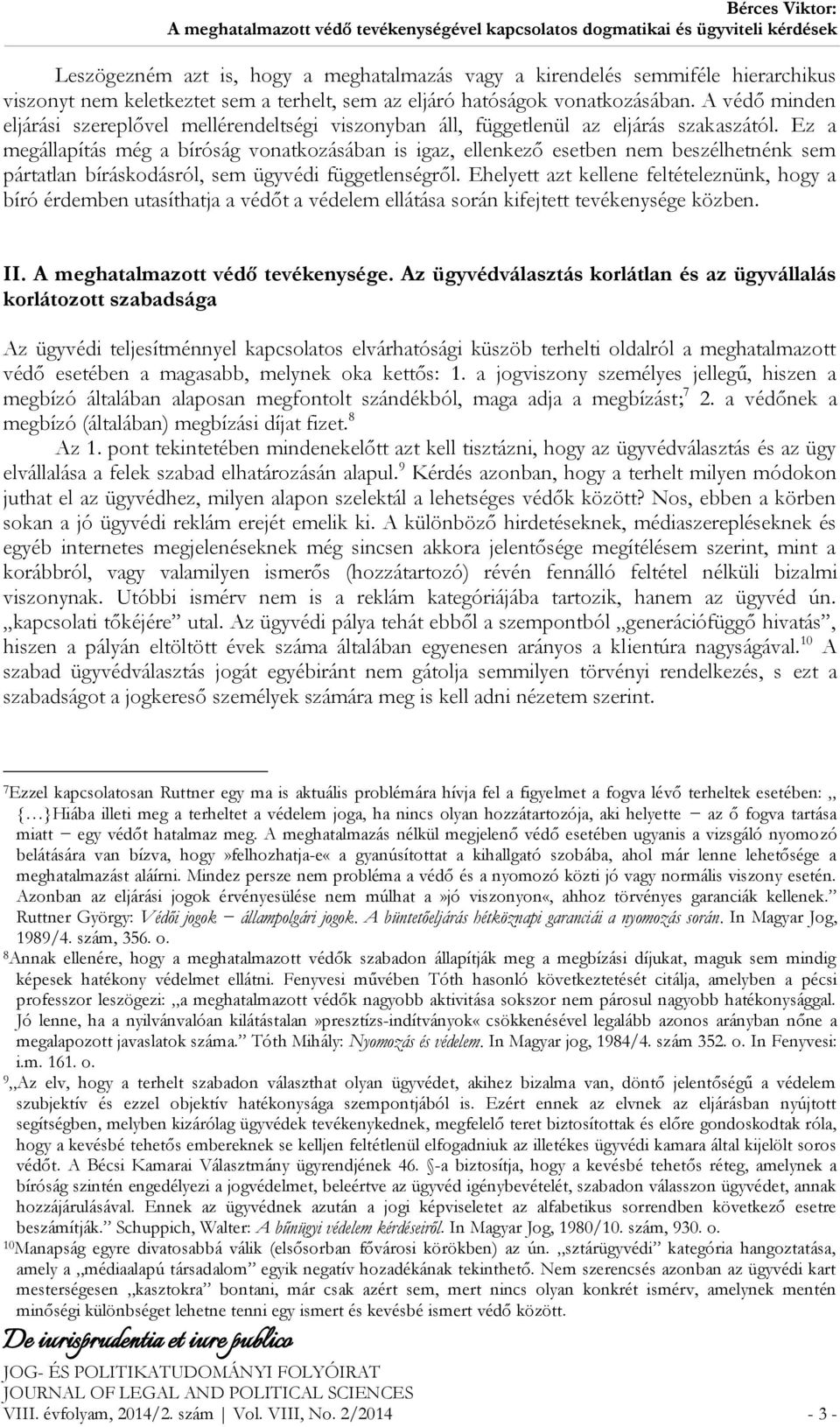 Ez a megállapítás még a bíróság vonatkozásában is igaz, ellenkező esetben nem beszélhetnénk sem pártatlan bíráskodásról, sem ügyvédi függetlenségről.