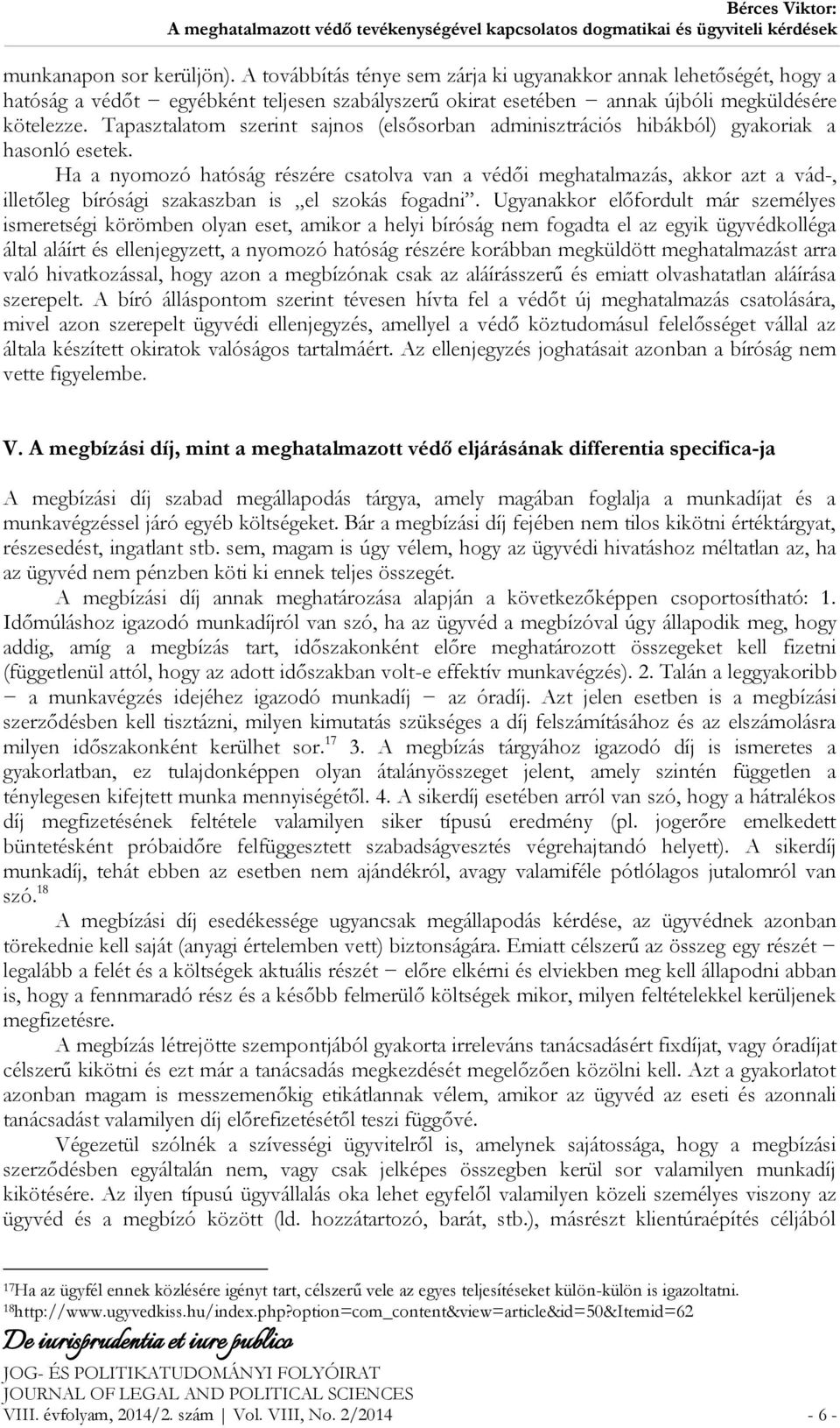 Ha a nyomozó hatóság részére csatolva van a védői meghatalmazás, akkor azt a vád-, illetőleg bírósági szakaszban is el szokás fogadni.