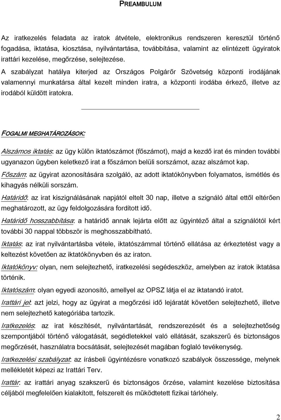 A szabályzat hatálya kiterjed az Országos Polgárőr Szövetség központi irodájának valamennyi munkatársa által kezelt minden iratra, a központi irodába érkező, illetve az irodából küldött iratokra.