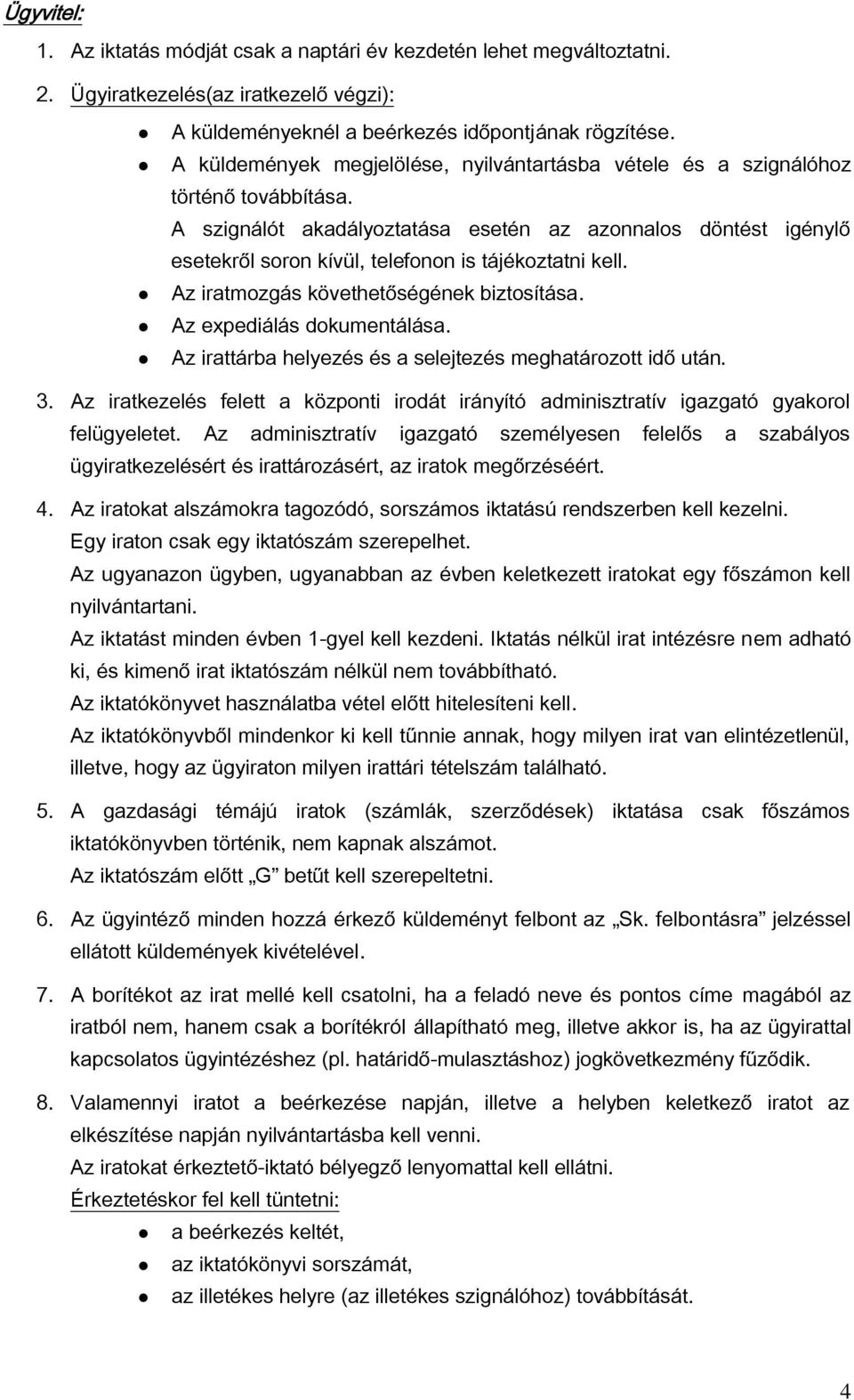 A szignálót akadályoztatása esetén az azonnalos döntést igénylő esetekről soron kívül, telefonon is tájékoztatni kell. Az iratmozgás követhetőségének biztosítása. Az expediálás dokumentálása.