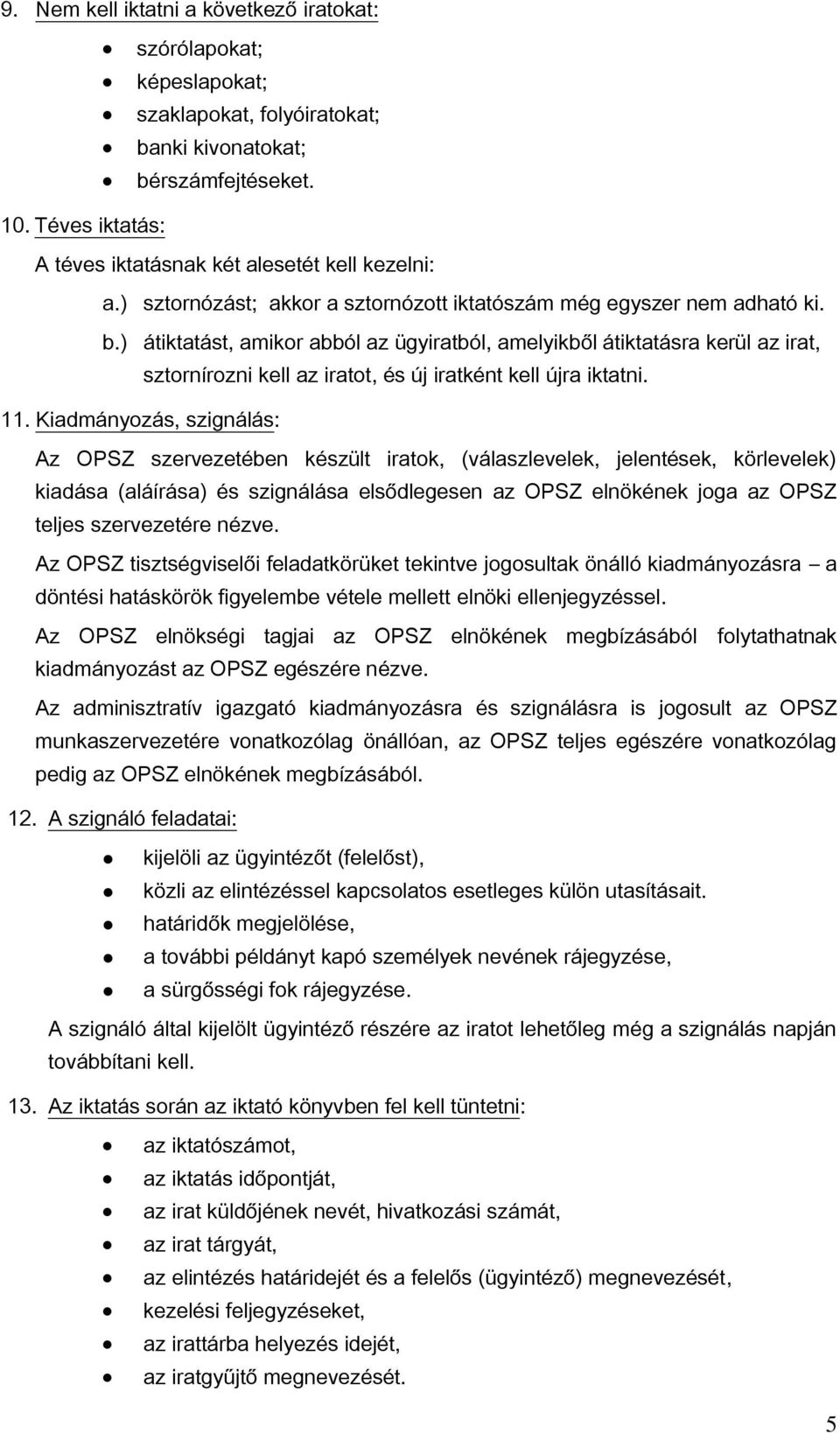 ) átiktatást, amikor abból az ügyiratból, amelyikből átiktatásra kerül az irat, sztornírozni kell az iratot, és új iratként kell újra iktatni. 11.