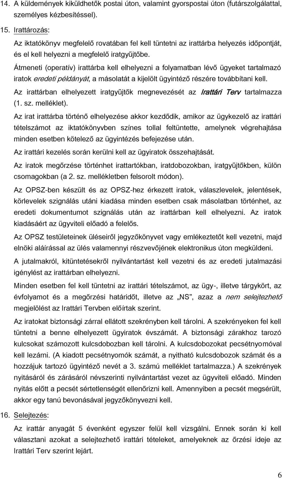 Átmeneti (operatív) irattárba kell elhelyezni a folyamatban lévő ügyeket tartalmazó iratok eredeti példányát, a másolatát a kijelölt ügyintéző részére továbbítani kell.