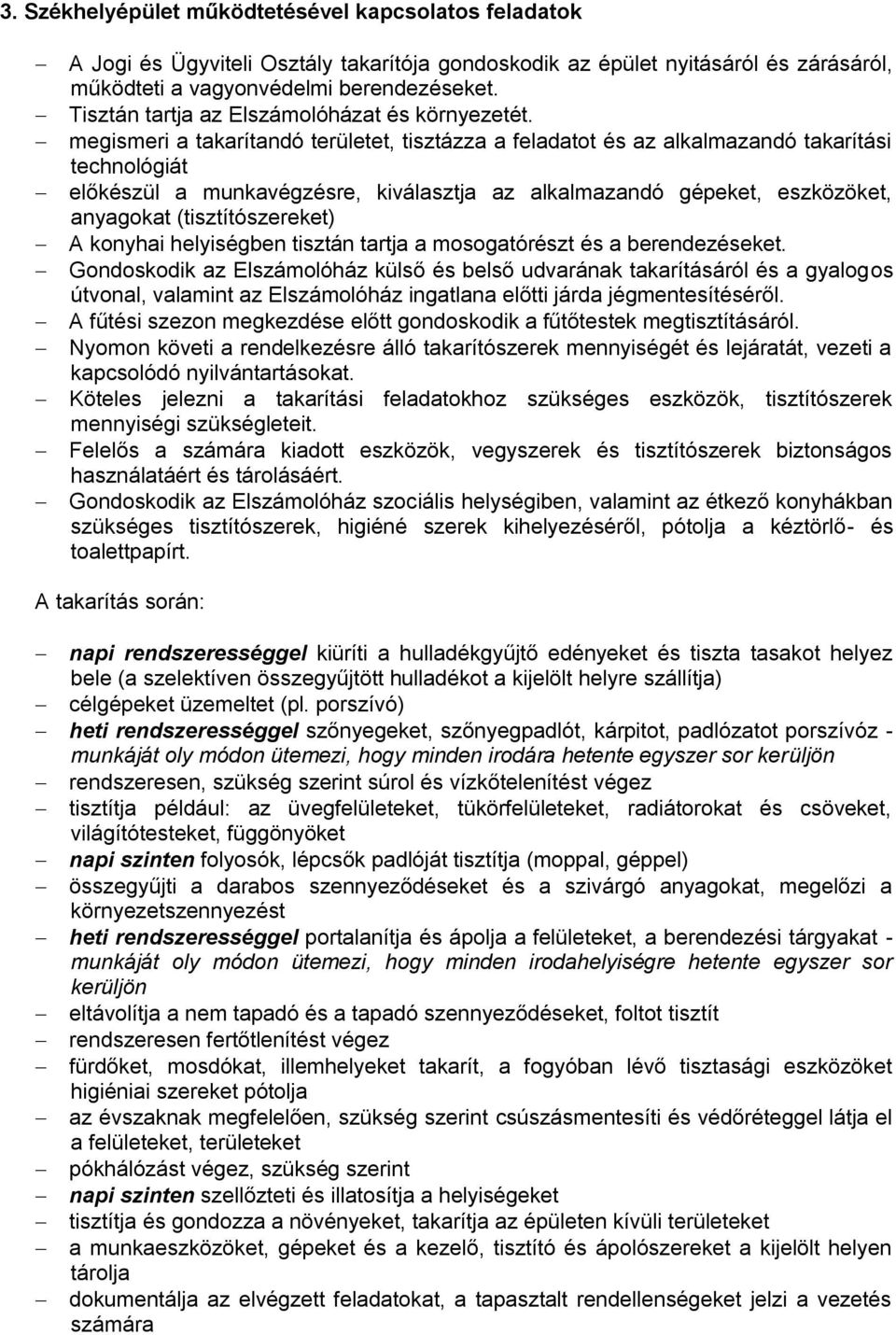 megismeri a takarítandó területet, tisztázza a feladatot és az alkalmazandó takarítási technológiát előkészül a munkavégzésre, kiválasztja az alkalmazandó gépeket, eszközöket, anyagokat