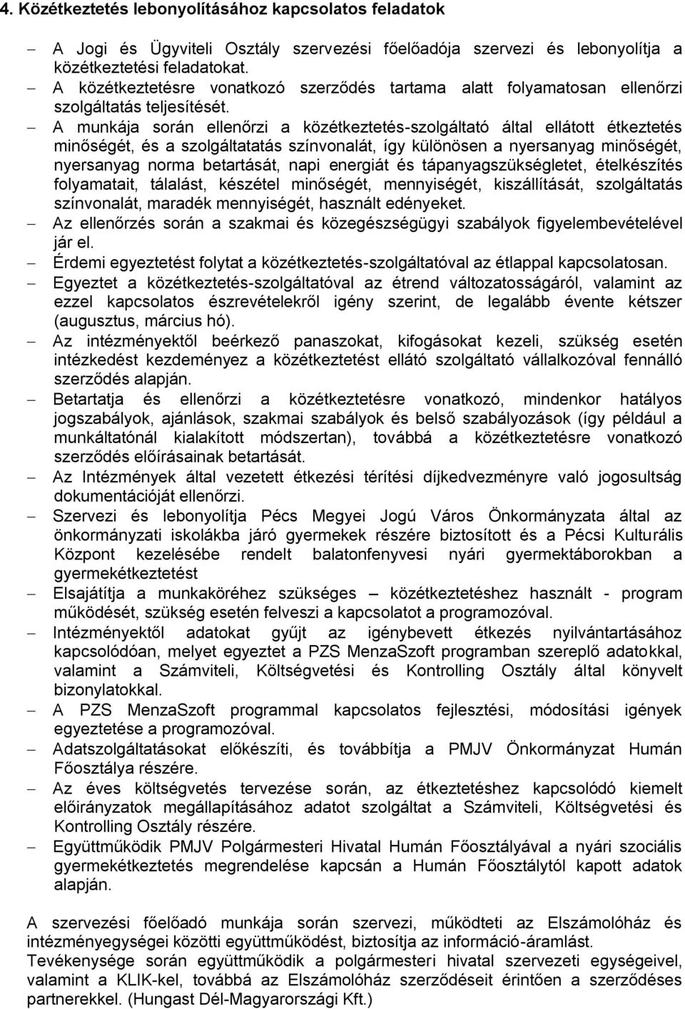 A munkája során ellenőrzi a közétkeztetés-szolgáltató által ellátott étkeztetés minőségét, és a szolgáltatatás színvonalát, így különösen a nyersanyag minőségét, nyersanyag norma betartását, napi