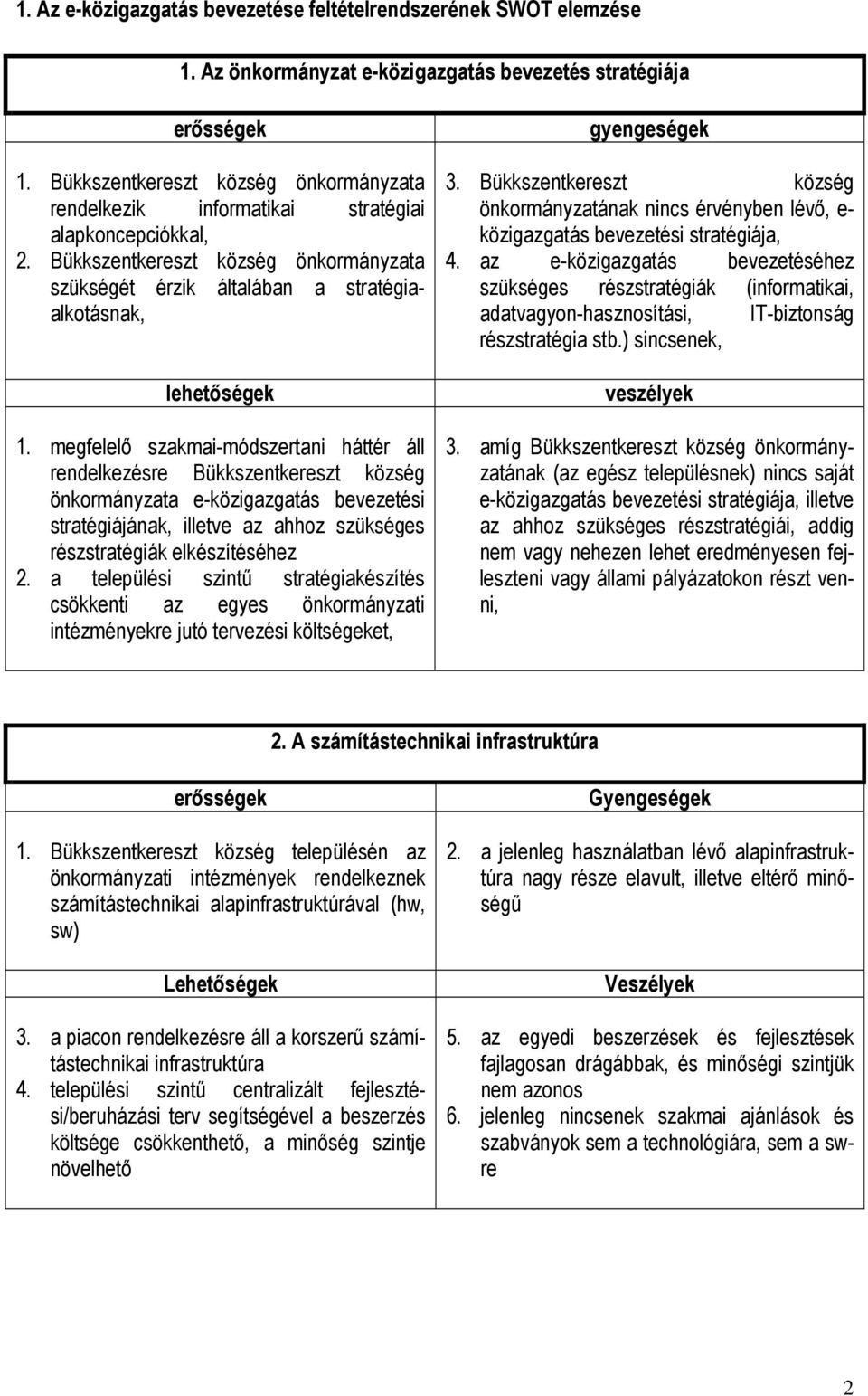 megfelelı szakmai-módszertani háttér áll rendelkezésre Bükkszentkereszt község önkormányzata e-közigazgatás bevezetési stratégiájának, illetve az ahhoz szükséges részstratégiák elkészítéséhez 2.