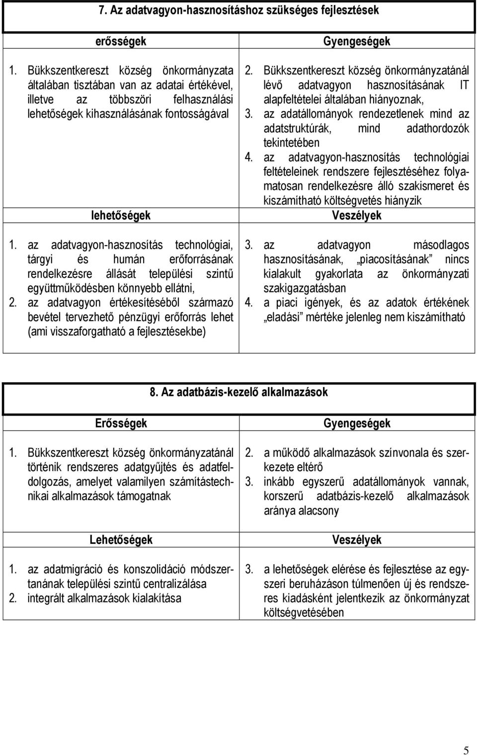 az adatvagyon-hasznosítás technológiai, tárgyi és humán erıforrásának rendelkezésre állását települési szintő együttmőködésben könnyebb ellátni, 2.