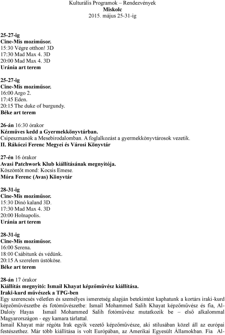 A foglalkozást a gyermekkönyvtárosok vezetik. II. Rákóczi Ferenc Megyei és Városi Könyvtár 27-én 16 órakor Avasi Patchwork Klub kiállításának megnyitója. Köszöntőt mond: Kocsis Emese.