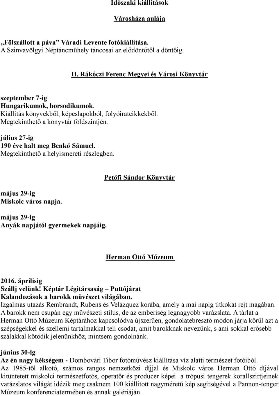 július 27-ig 190 éve halt meg Benkő Sámuel. Megtekinthető a helyismereti részlegben. május 29-ig Miskolc város napja. május 29-ig Anyák napjától gyermekek napjáig. Herman Ottó Múzeum 2016.