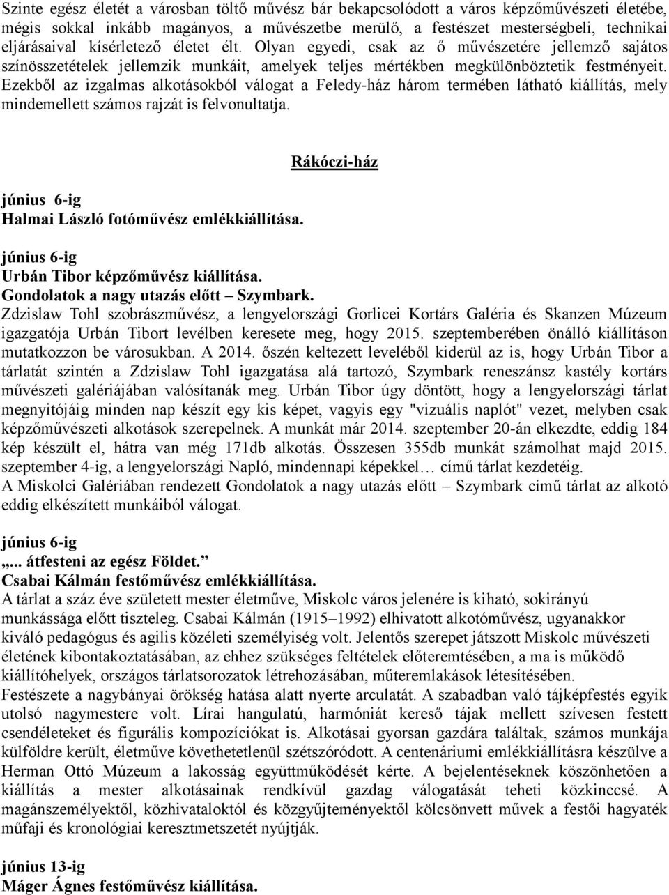 Ezekből az izgalmas alkotásokból válogat a Feledy-ház három termében látható kiállítás, mely mindemellett számos rajzát is felvonultatja. június 6-ig Halmai László fotóművész emlékkiállítása.