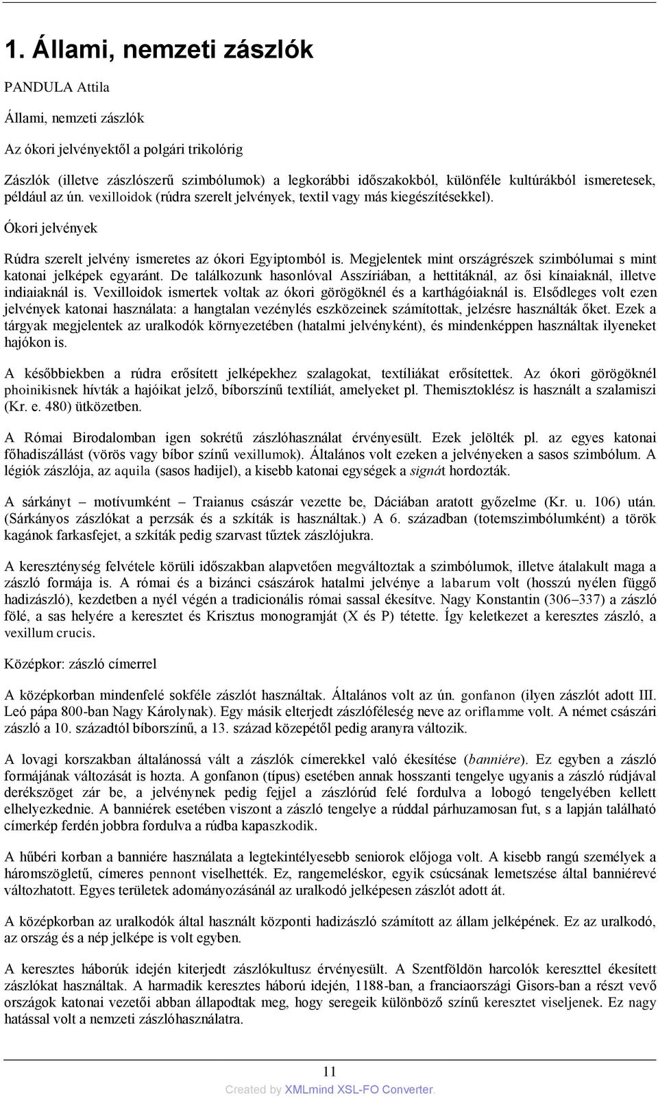 Megjelentek mint országrészek szimbólumai s mint katonai jelképek egyaránt. De találkozunk hasonlóval Asszíriában, a hettitáknál, az ősi kínaiaknál, illetve indiaiaknál is.