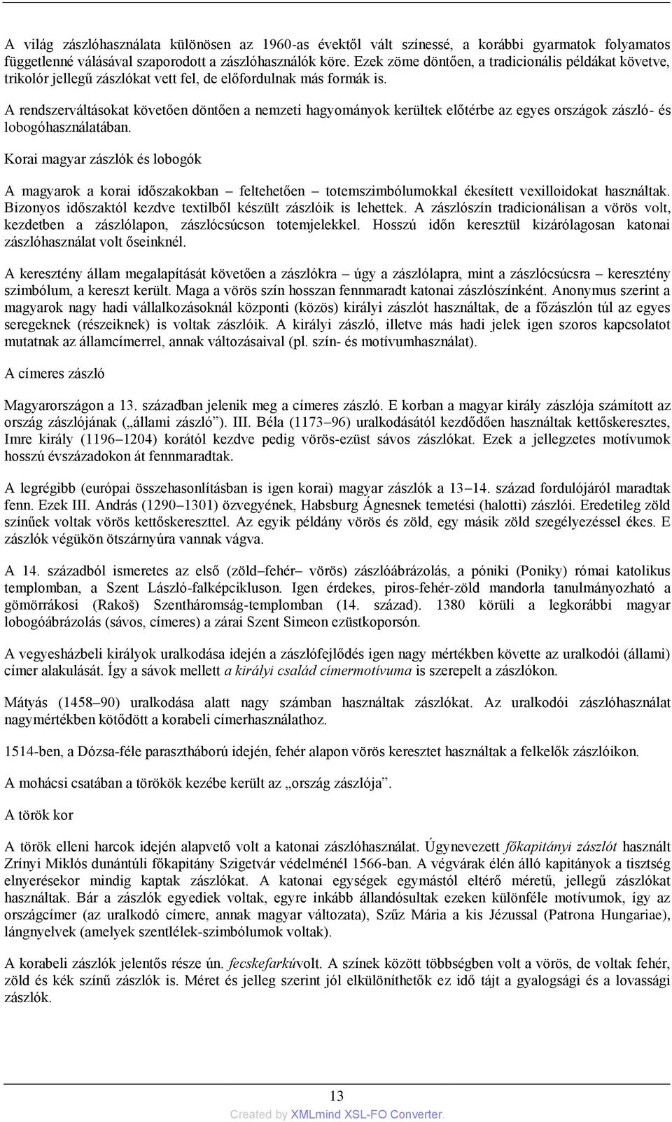 A rendszerváltásokat követően döntően a nemzeti hagyományok kerültek előtérbe az egyes országok zászló- és lobogóhasználatában.