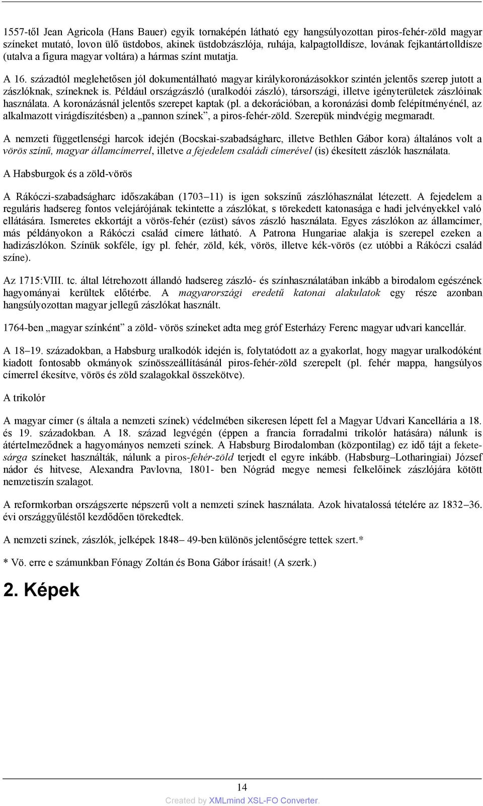 századtól meglehetősen jól dokumentálható magyar királykoronázásokkor szintén jelentős szerep jutott a zászlóknak, színeknek is.