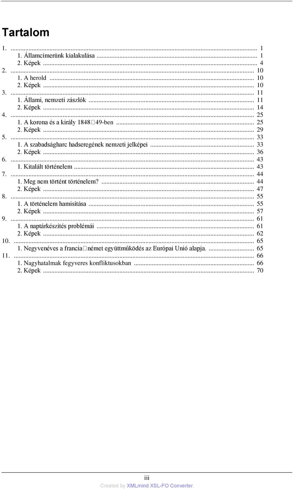Kitalált történelem... 43 7.... 44 1. Meg nem történt történelem?... 44 2. Képek... 47 8.... 55 1. A történelem hamisítása... 55 2. Képek... 57 9.... 61 1.