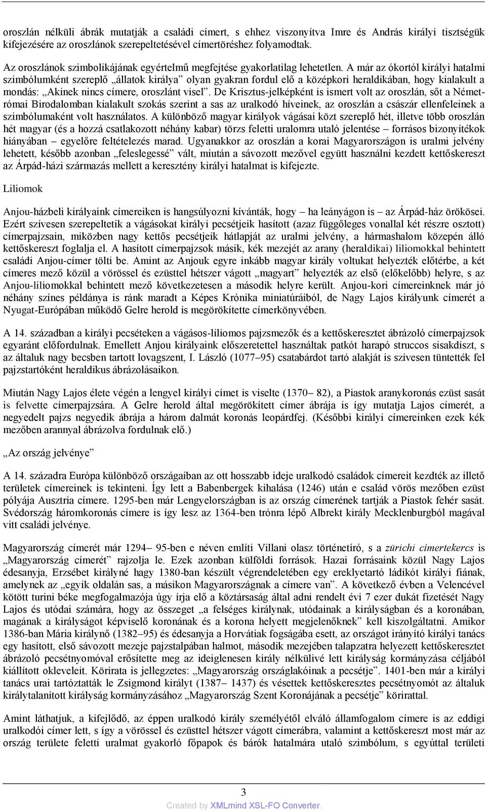 A már az ókortól királyi hatalmi szimbólumként szereplő állatok királya olyan gyakran fordul elő a középkori heraldikában, hogy kialakult a mondás: Akinek nincs címere, oroszlánt visel.