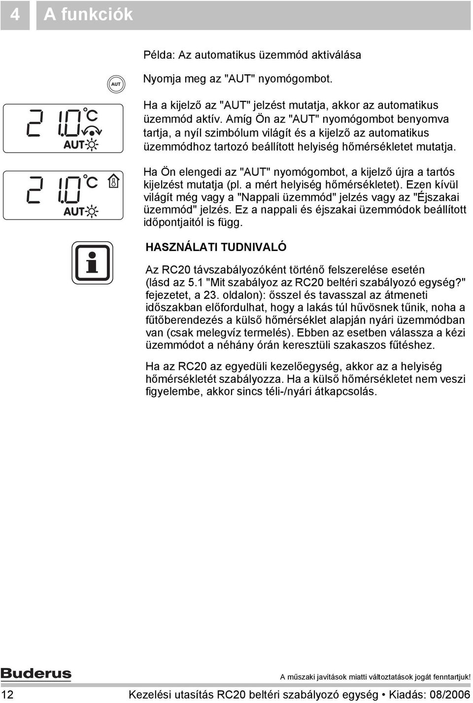 Ha Ön elengedi az "AUT" nyomógombot, a kijelző újra a tartós kijelzést mutatja (pl. a mért helyiség hőmérsékletet).