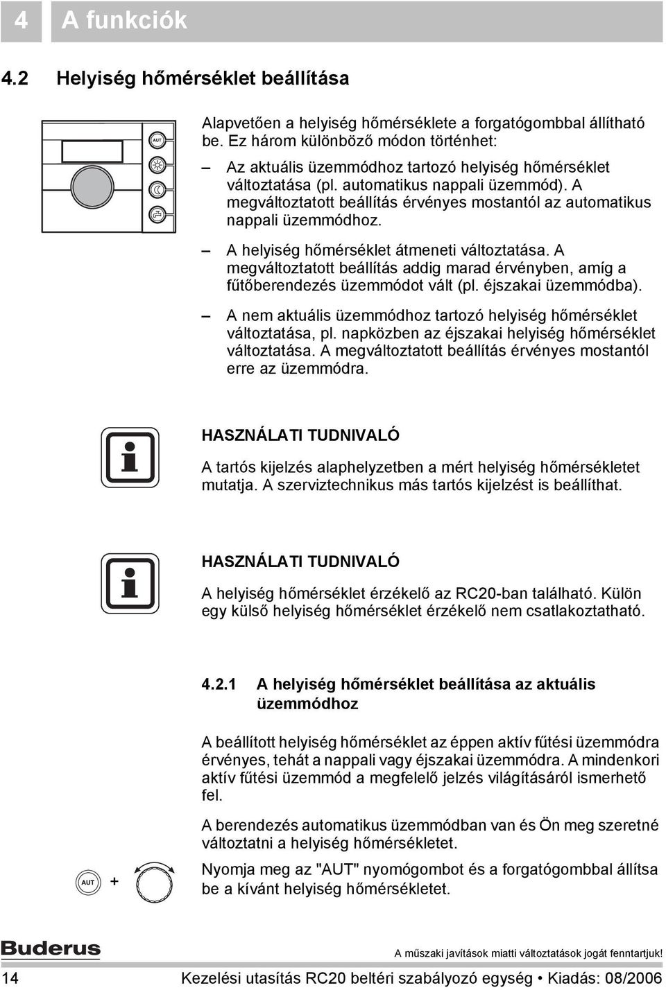 A megváltoztatott beállítás érvényes mostantól az automatikus nappali üzemmódhoz. A helyiség hőmérséklet átmeneti változtatása.