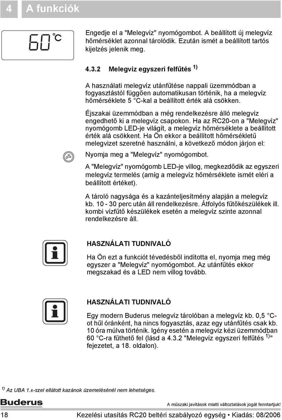 Éjszakai üzemmódban a még rendelkezésre álló melegvíz engedhető ki a melegvíz csapokon. Ha az RC20-on a "Melegvíz" nyomógomb LED-je világít, a melegvíz hőmérséklete a beállított érték alá csökkent.