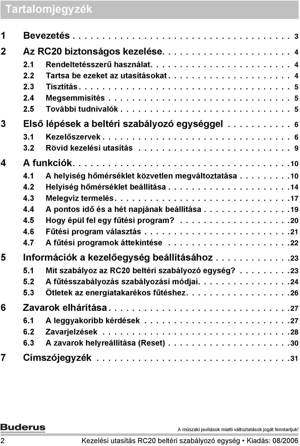.......... 6 3.1 Kezelőszervek................................ 6 3.2 Rövid kezelési utasítás.......................... 9 4 A funkciók.....................................10 4.