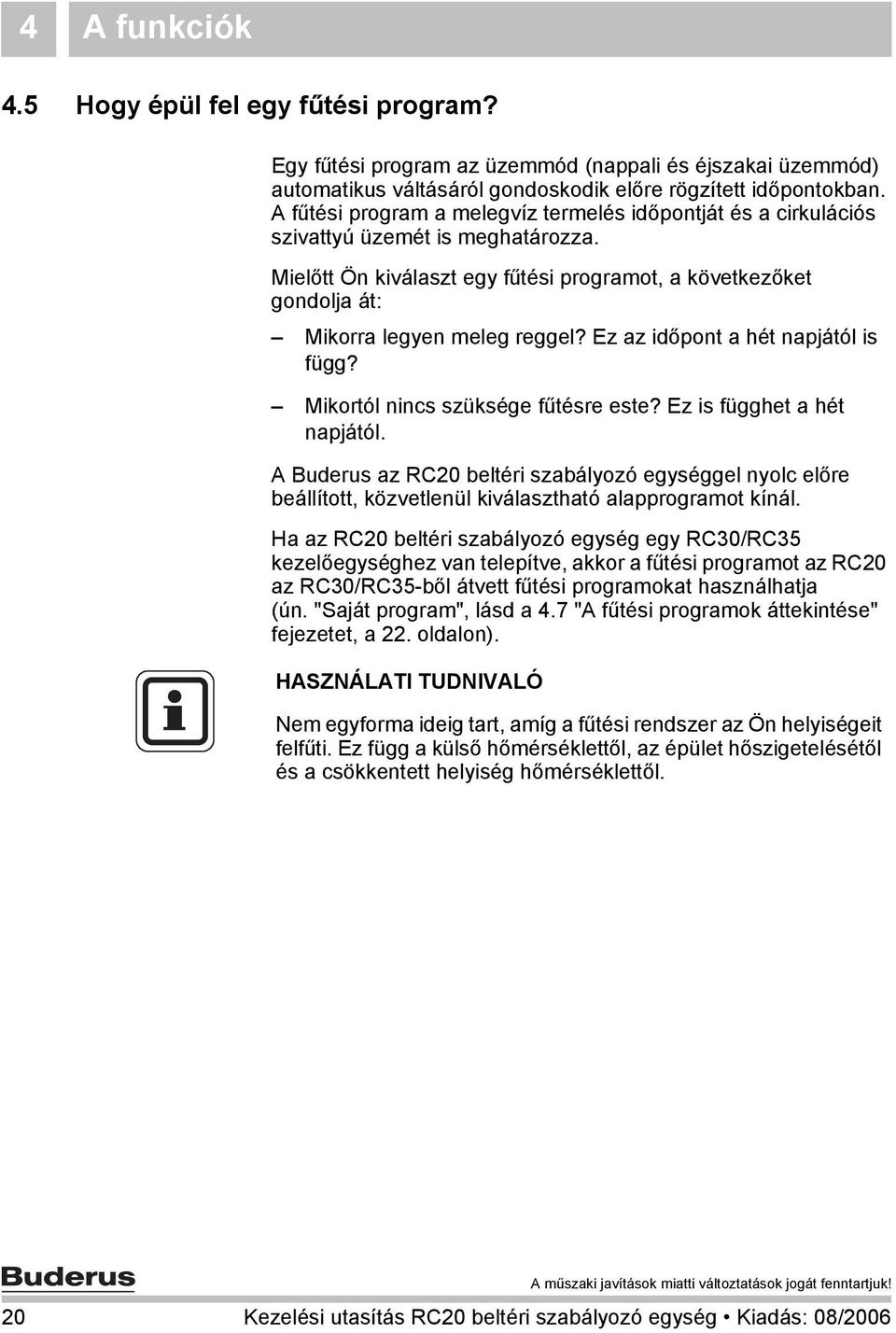 Ez az időpont a hét napjától is függ? Mikortól nincs szüksége fűtésre este? Ez is függhet a hét napjától.